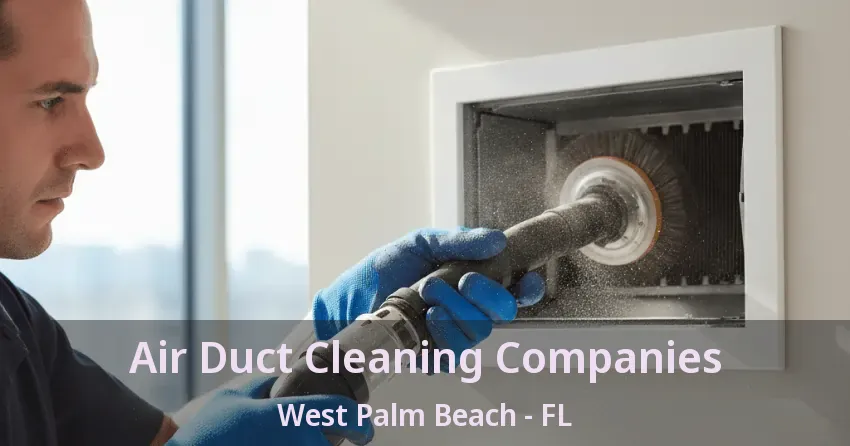 Air Duct Cleaning Companies West Palm Beach - FL