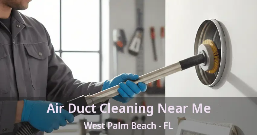 Air Duct Cleaning Near Me West Palm Beach - FL Air Duct Cleaning Near Me West Palm Beach - FL