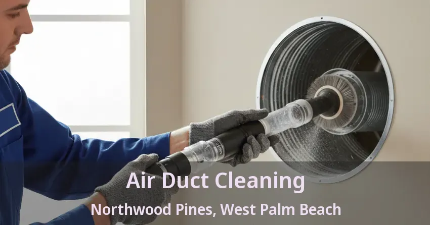 Air Duct Cleaning Northwood Pines, West Palm Beach - FL