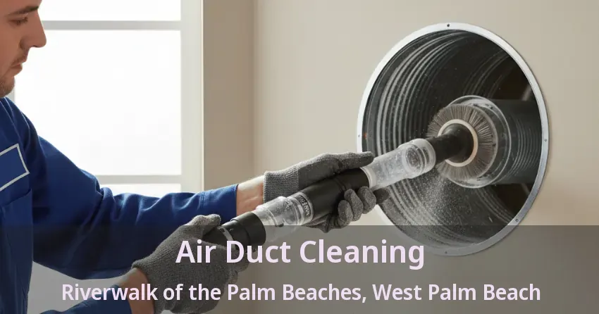 Air Duct Cleaning Riverwalk of the Palm Beaches, West Palm Beach - FL