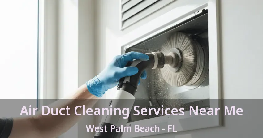 Air Duct Cleaning Services Near Me West Palm Beach - FL Air Duct Cleaning Services Near Me West Palm Beach - FL