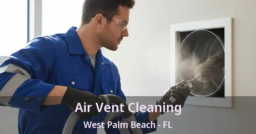 Air Vent Cleaning West Palm Beach - FL Air Vent Cleaning West Palm Beach - FL