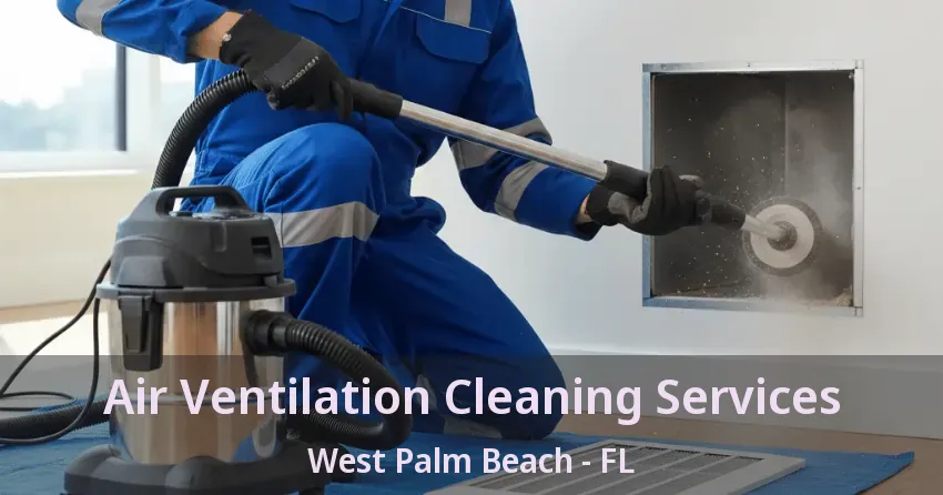 Air Ventilation Cleaning Services West Palm Beach - FL Air Ventilation Cleaning Services West Palm Beach - FL