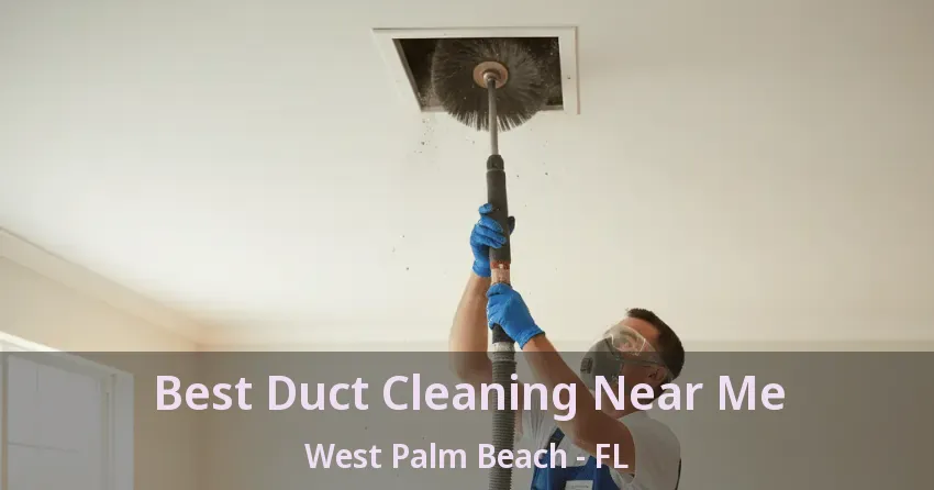Best Duct Cleaning Near Me West Palm Beach - FL Best Duct Cleaning Near Me West Palm Beach - FL