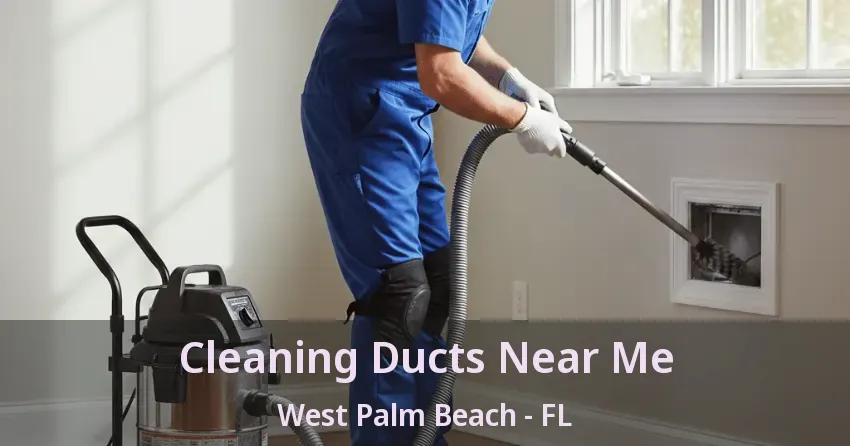 Cleaning Ducts Near Me West Palm Beach - FL