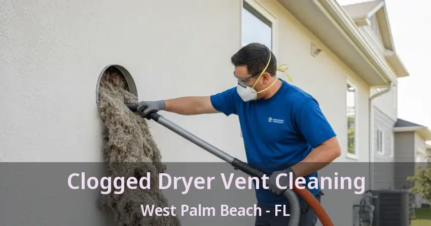 Clogged Dryer Vent Cleaning West Palm Beach - FL Clogged Dryer Vent Cleaning West Palm Beach - FL