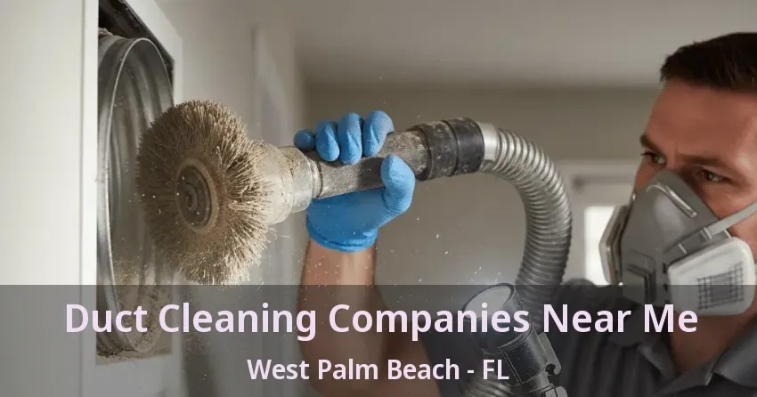 Duct Cleaning Companies Near Me West Palm Beach - FL