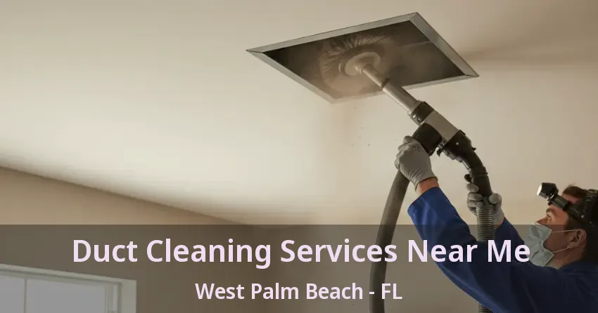 Duct Cleaning Services Near Me West Palm Beach - FL Duct Cleaning Services Near Me West Palm Beach - FL