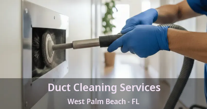 Duct Cleaning Services West Palm Beach - FL Duct Cleaning Services West Palm Beach - FL