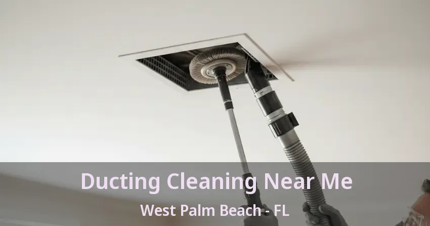 Ducting Cleaning Near Me West Palm Beach - FL