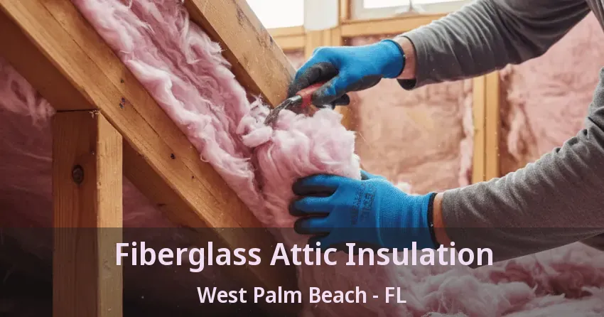 Fiberglass Attic Insulation West Palm Beach - FL