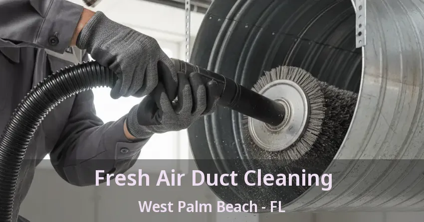 Fresh Air Duct Cleaning West Palm Beach - FL Fresh Air Duct Cleaning West Palm Beach - FL