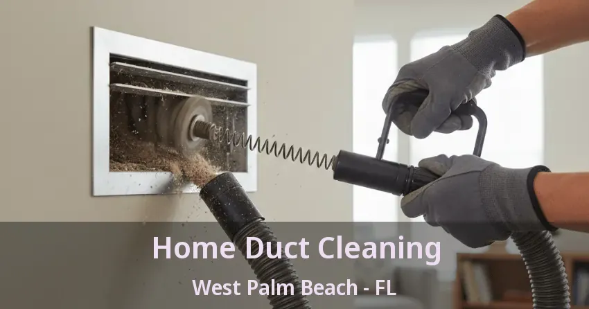 Home Duct Cleaning West Palm Beach - FL Home Duct Cleaning West Palm Beach - FL