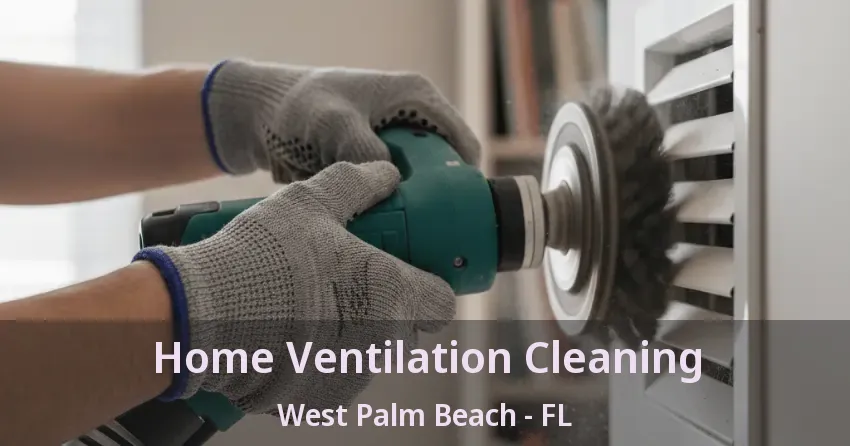 Home Ventilation Cleaning West Palm Beach - FL Home Ventilation Cleaning West Palm Beach - FL