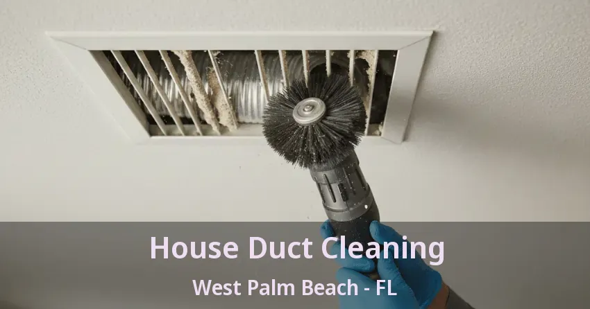 House Duct Cleaning West Palm Beach - FL House Duct Cleaning West Palm Beach - FL