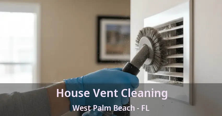 House Vent Cleaning West Palm Beach - FL House Vent Cleaning West Palm Beach - FL