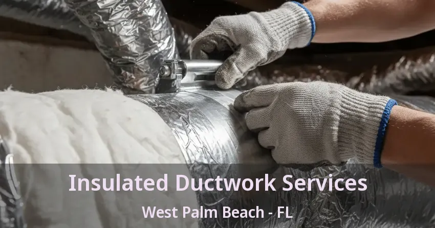 Insulated Ductwork Services West Palm Beach - FL