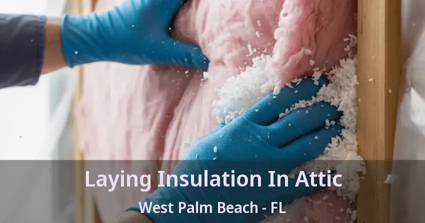 Laying Insulation In Attic West Palm Beach - FL Laying Insulation In Attic West Palm Beach - FL