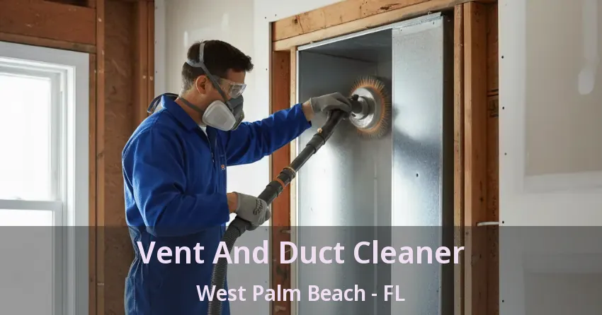 Vent And Duct Cleaner West Palm Beach - FL Vent And Duct Cleaner West Palm Beach - FL