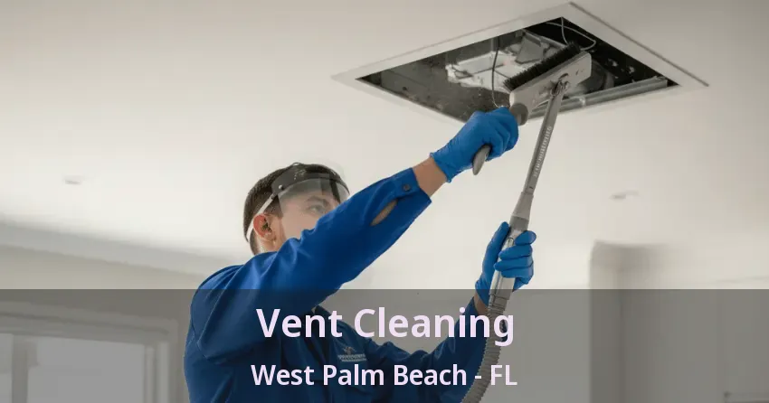 Vent Cleaning West Palm Beach - FL Vent Cleaning West Palm Beach - FL
