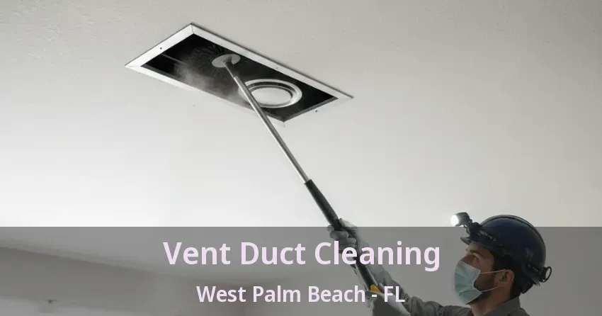 Vent Duct Cleaning West Palm Beach - FL Vent Duct Cleaning West Palm Beach - FL
