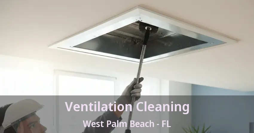 Ventilation Cleaning West Palm Beach - FL